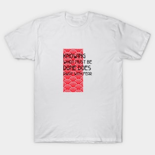 Knowing What Must Be Done Does Away With Fear T-Shirt